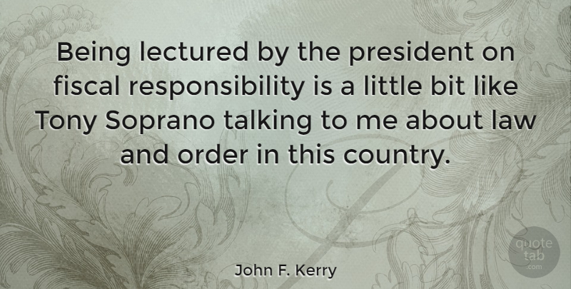 John F. Kerry Quote About Country, Responsibility, Order: Being Lectured By The President...