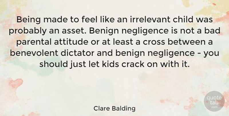 Clare Balding Quote About Attitude, Children, Kids: Being Made To Feel Like...