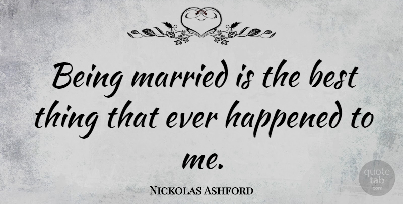 Nickolas Ashford Quote About Best, Happened, Married: Being Married Is The Best...