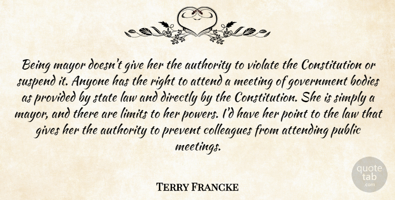 Terry Francke Quote About Anyone, Attend, Attending, Authority, Bodies: Being Mayor Doesnt Give Her...