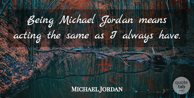 Michael Jordan Quote About Mean, Acting, Jordan: Being Michael Jordan Means Acting...