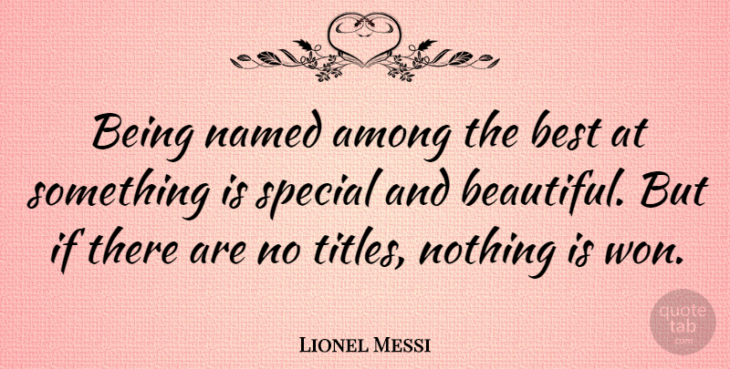 Lionel Messi Quote About Among, Best, Named, Special: Being Named Among The Best...
