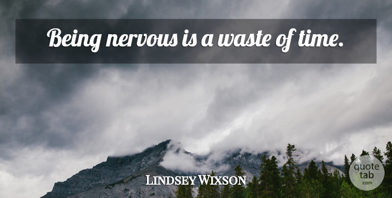 Lindsey Wixson Quote About Waste, Wasting Time, Nervous: Being Nervous Is A Waste...