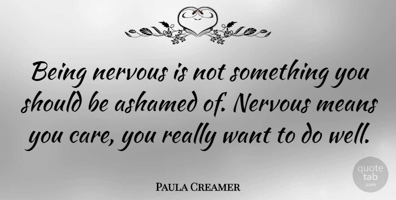 Paula Creamer Quote About Mean, Care, Want: Being Nervous Is Not Something...