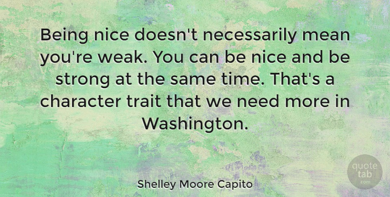 Shelley Moore Capito Quote About Mean, Nice, Time, Trait: Being Nice Doesnt Necessarily Mean...