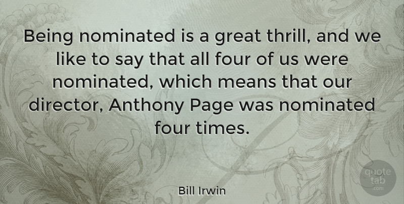 Bill Irwin Quote About American Entertainer, Four, Great, Means, Nominated: Being Nominated Is A Great...