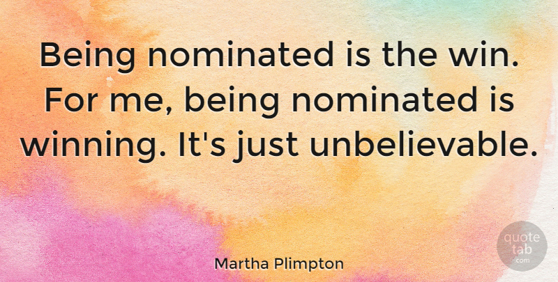 Martha Plimpton Quote About Winning, Unbelievable: Being Nominated Is The Win...