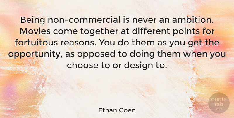 Ethan Coen Quote About Ambition, Opportunity, Design: Being Non Commercial Is Never...