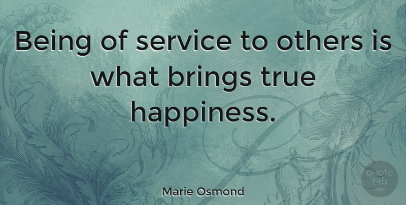 Marie Osmond Quote About Community, Community Service, True Happiness: Being Of Service To Others...