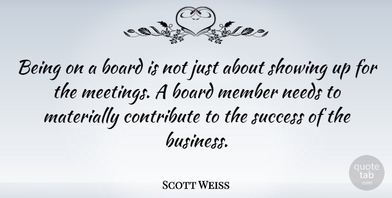 Scott Weiss Quote About Board, Business, Contribute, Member, Needs: Being On A Board Is...