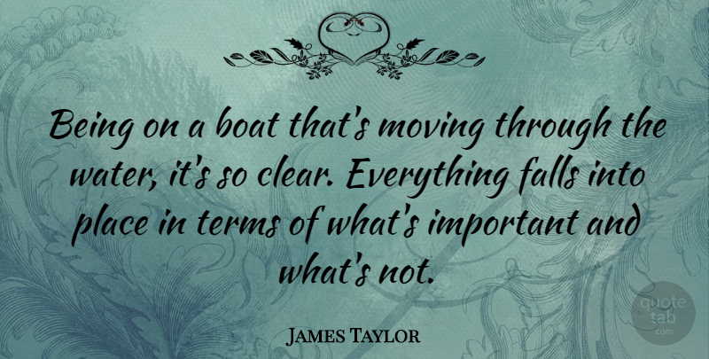 James Taylor Quote About Moving, Fall, Water: Being On A Boat Thats...