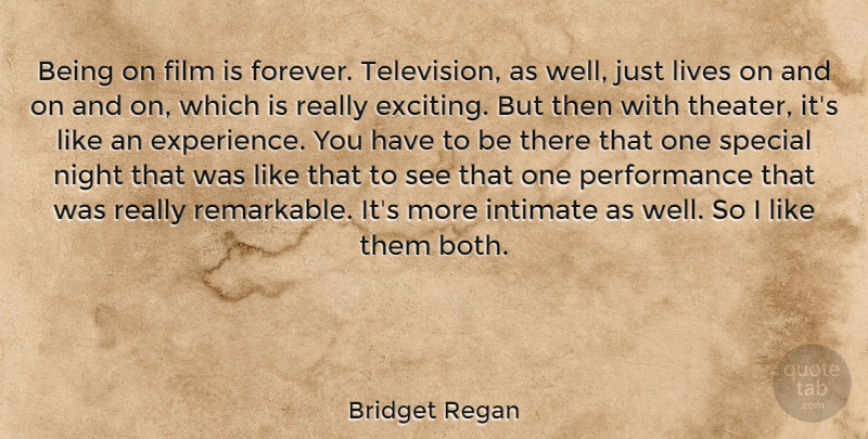 Bridget Regan Quote About Experience, Intimate, Lives, Night, Performance: Being On Film Is Forever...