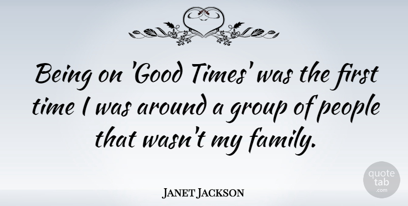 Janet Jackson Quote About Family, Good, Group, People, Time: Being On Good Times Was...