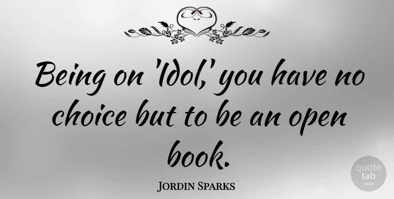Jordin Sparks Quote About Book, Idols, Choices: Being On Idol You Have...