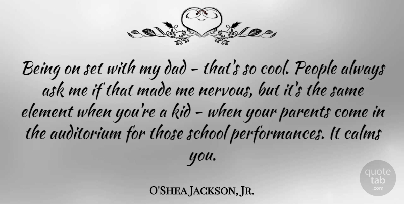 O'Shea Jackson, Jr. Quote About Ask, Auditorium, Calms, Cool, Dad: Being On Set With My...