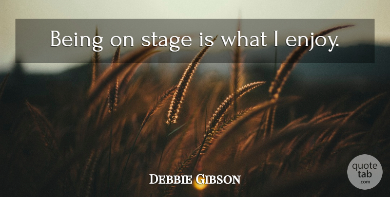 Debbie Gibson Quote About Stage, Enjoy: Being On Stage Is What...