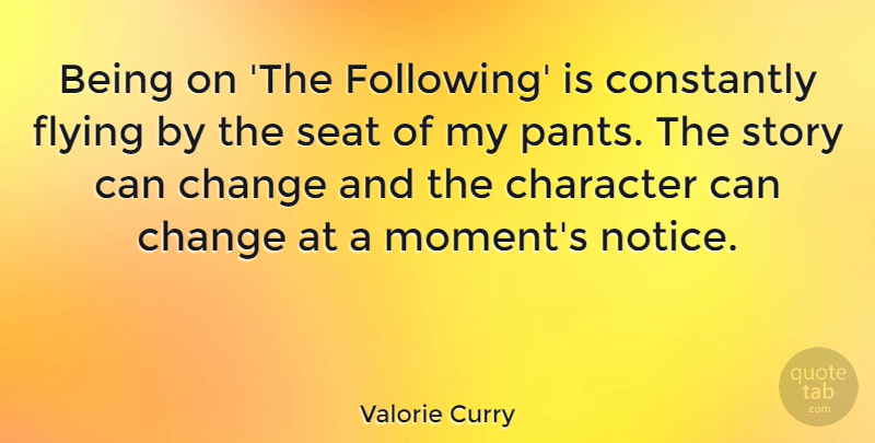 Valorie Curry Quote About Change, Constantly, Flying, Seat: Being On The Following Is...