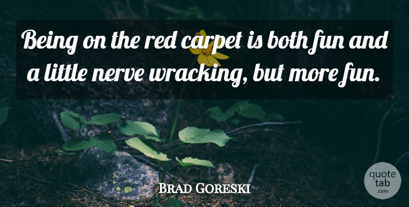 Brad Goreski Quote About Both, Carpet: Being On The Red Carpet...