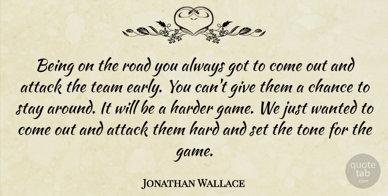 Jonathan Wallace Quote About Attack, Chance, Harder, Road, Stay: Being On The Road You...