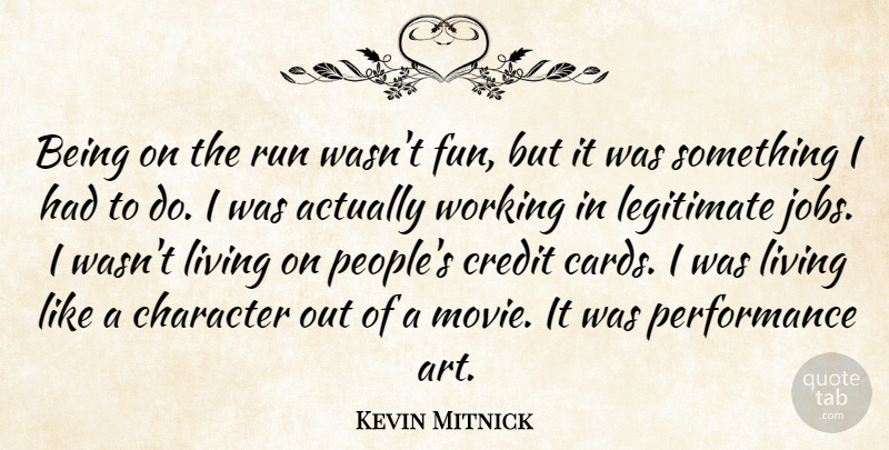 Kevin Mitnick Quote About Art, Credit, Legitimate, Living, Performance: Being On The Run Wasnt...