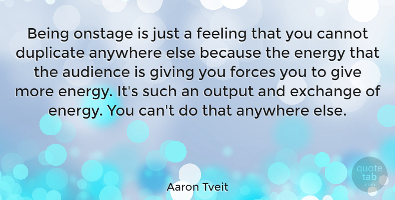 Aaron Tveit Quote About Giving, Feelings, Energy: Being Onstage Is Just A...