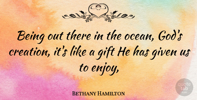 Bethany Hamilton Quote About Ocean, Gods Creation, Given: Being Out There In The...