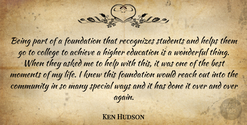 Ken Hudson Quote About Achieve, Asked, Best, College, Community: Being Part Of A Foundation...
