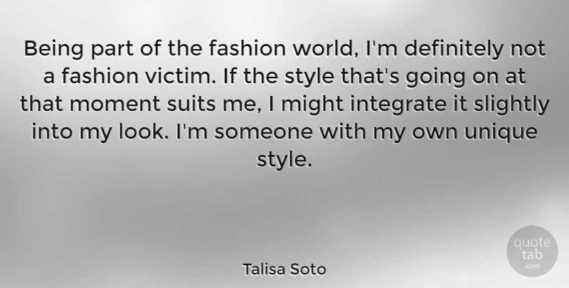 Talisa Soto Quote About Definitely, Integrate, Might, Moment, Slightly: Being Part Of The Fashion...