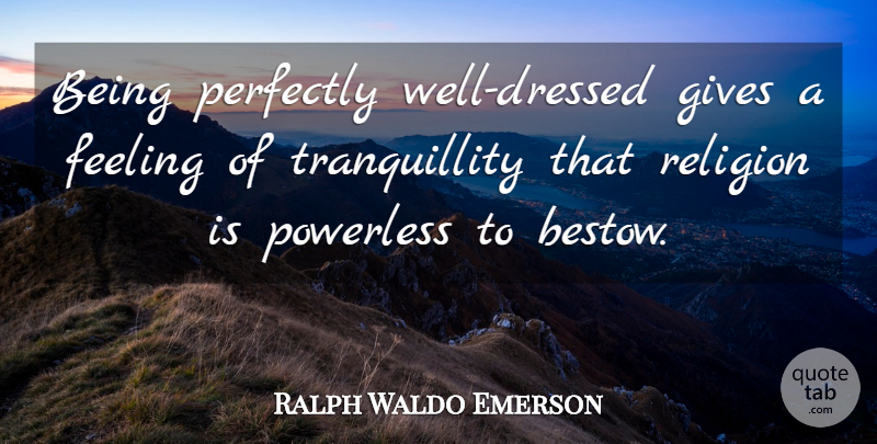 Ralph Waldo Emerson Quote About Drinking, Giving, Feelings: Being Perfectly Well Dressed Gives...