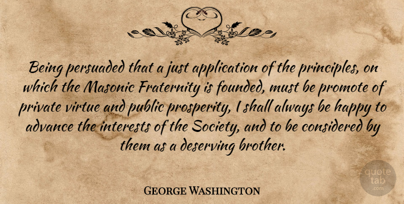 George Washington Quote About Brother, Principles, Masonic: Being Persuaded That A Just...