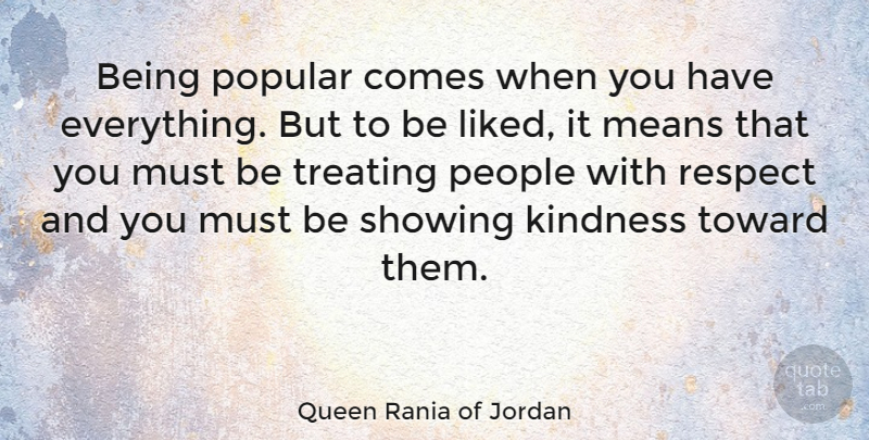 Queen Rania of Jordan Quote About Kindness, Mean, People: Being Popular Comes When You...