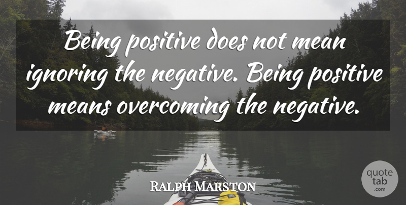 Ralph Marston Quote About Mean, Being Positive, Doe: Being Positive Does Not Mean...