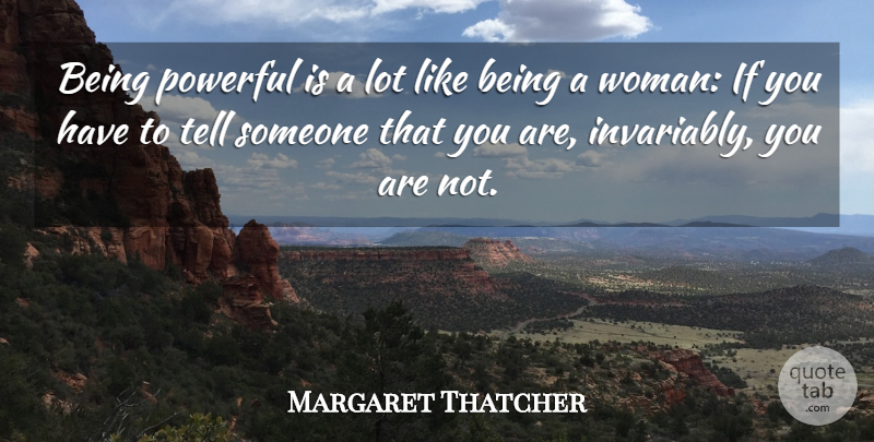 Margaret Thatcher Quote About Powerful, Being A Woman, Ifs: Being Powerful Is A Lot...