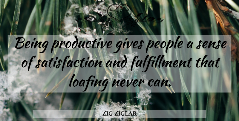 Zig Ziglar Quote About Giving, People, Satisfaction: Being Productive Gives People A...