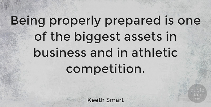 Keeth Smart Quote About Athletic, Competition, Preparation: Being Properly Prepared Is One...