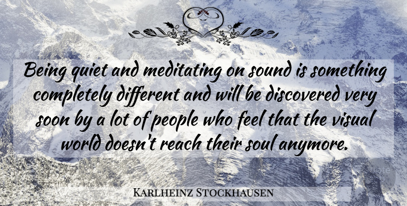 Karlheinz Stockhausen Quote About People, Soul, Sound: Being Quiet And Meditating On...