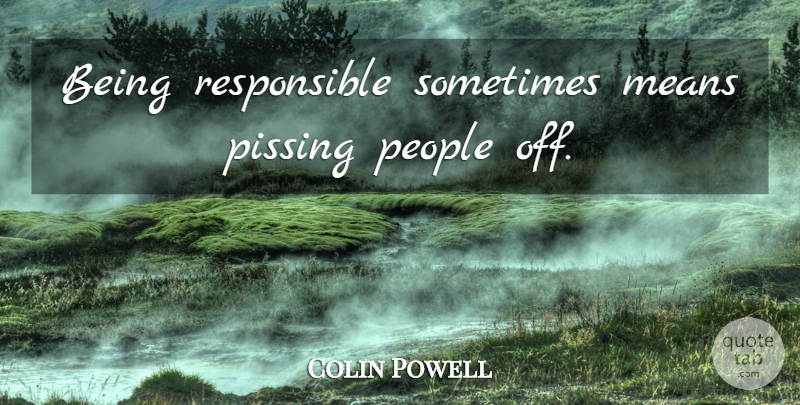 Colin Powell Quote About Motivational, Leadership, Mean: Being Responsible Sometimes Means Pissing...