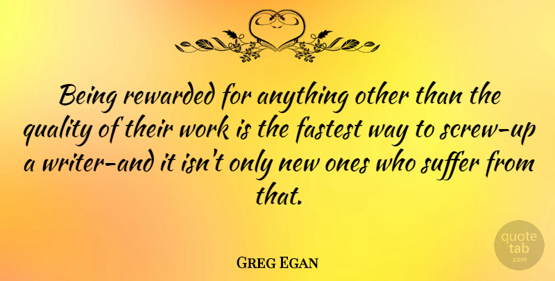 Greg Egan Quote About Suffering, Quality, Way: Being Rewarded For Anything Other...