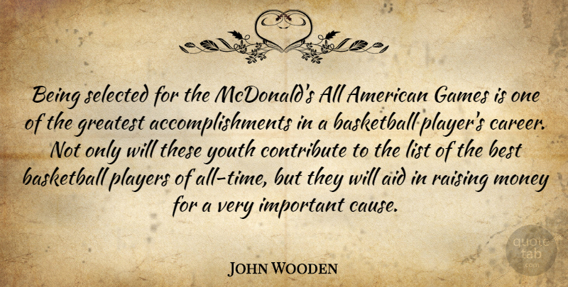 John Wooden Quote About Aid, Basketball, Best, Contribute, Games: Being Selected For The Mcdonalds...