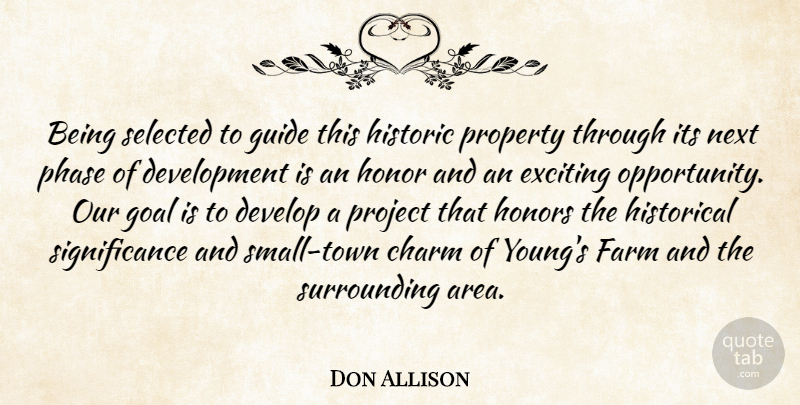 Don Allison Quote About Charm, Develop, Exciting, Farm, Goal: Being Selected To Guide This...