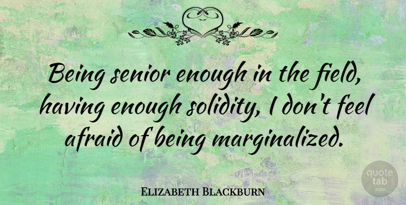 Elizabeth Blackburn Quote About undefined: Being Senior Enough In The...