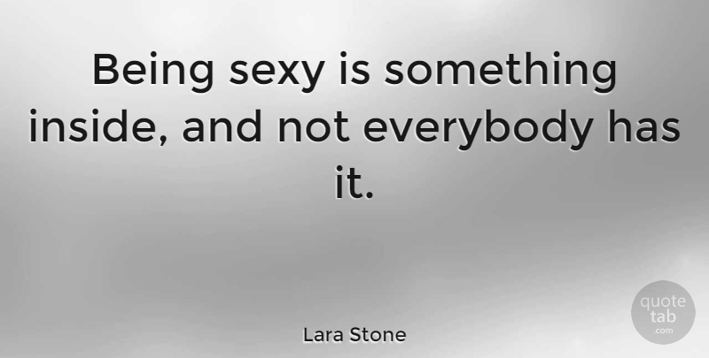 Lara Stone Quote About Sexy, Being Sexy: Being Sexy Is Something Inside...