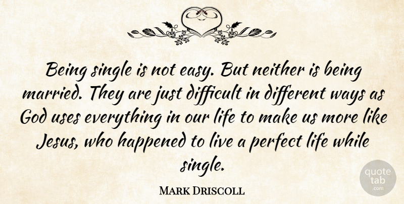 Mark Driscoll Quote About Jesus, Being Single, Perfect: Being Single Is Not Easy...
