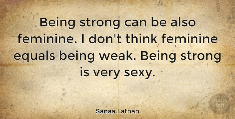 Sanaa Lathan Quote About Sexy, Strong, Thinking: Being Strong Can Be Also...
