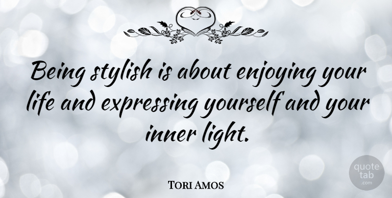 Tori Amos Quote About Light, Express Yourself, Enjoy: Being Stylish Is About Enjoying...