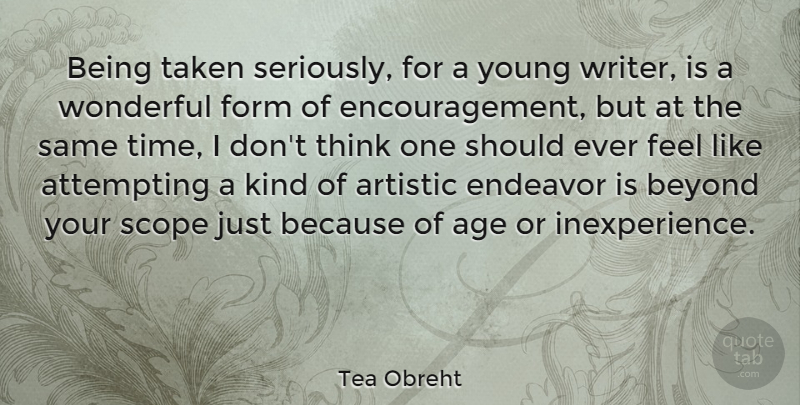 Tea Obreht Quote About Encouragement, Taken, Thinking: Being Taken Seriously For A...