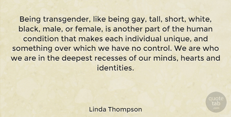 Linda Thompson Quote About Condition, Deepest, Hearts, Human, Individual: Being Transgender Like Being Gay...