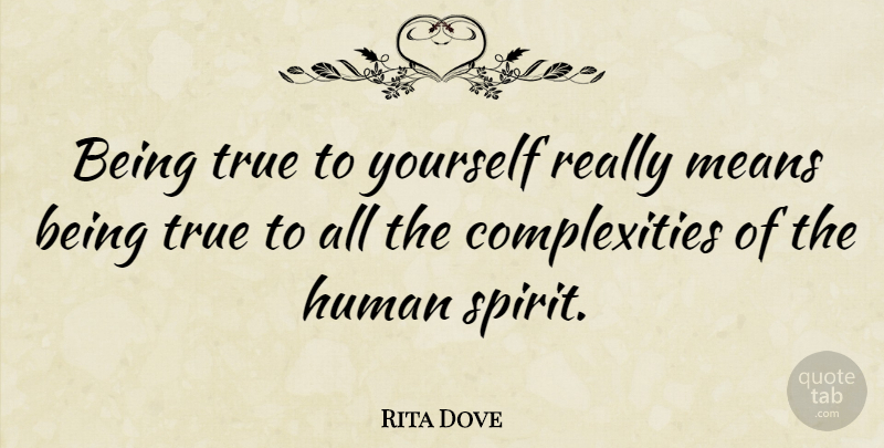 Rita Dove Quote About Mean, Spirit, Be True To Yourself: Being True To Yourself Really...