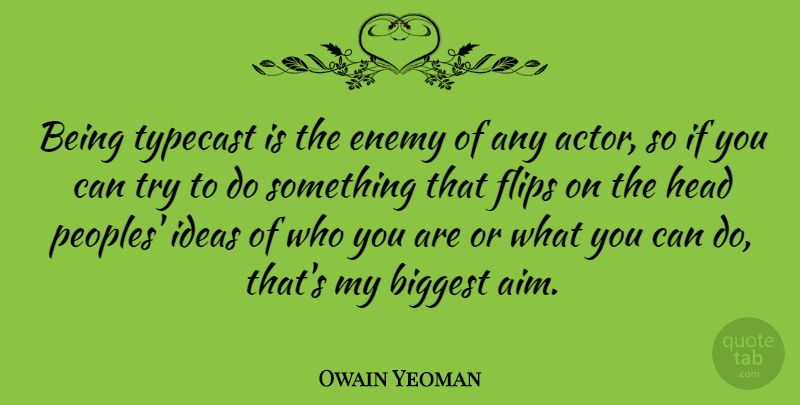 Owain Yeoman Quote About Biggest, Enemy, Flips, Head, Ideas: Being Typecast Is The Enemy...