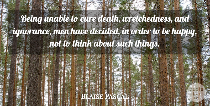 Blaise Pascal Quote About Ignorance, Men, Thinking: Being Unable To Cure Death...